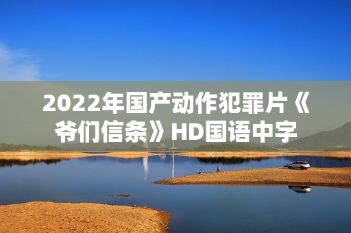2022年国产动作犯罪片《爷们信条》HD国语中字