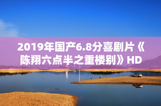 2019年国产6.8分喜剧片《陈翔六点半之重楼别》HD国语中字