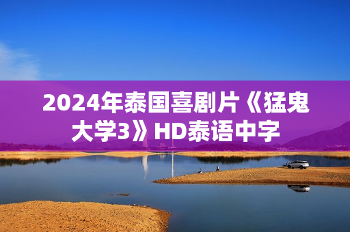2024年泰国喜剧片《猛鬼大学3》HD泰语中字