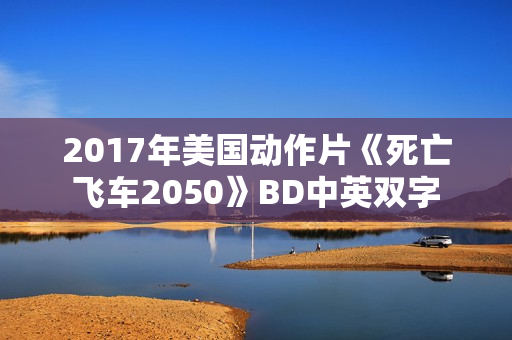 2017年美国动作片《死亡飞车2050》BD中英双字