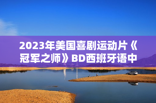 2023年美国喜剧运动片《冠军之师》BD西班牙语中字