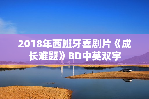 2018年西班牙喜剧片《成长难题》BD中英双字