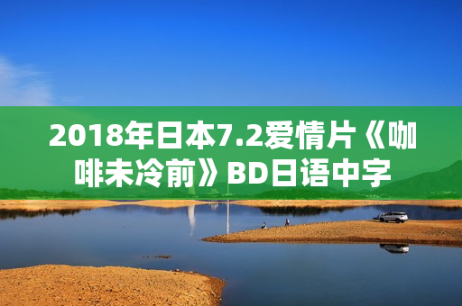2018年日本7.2爱情片《咖啡未冷前》BD日语中字