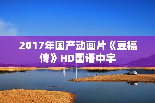2017年国产动画片《豆福传》HD国语中字