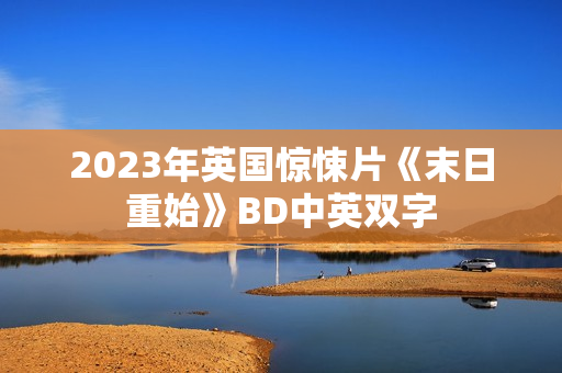 2023年英国惊悚片《末日重始》BD中英双字