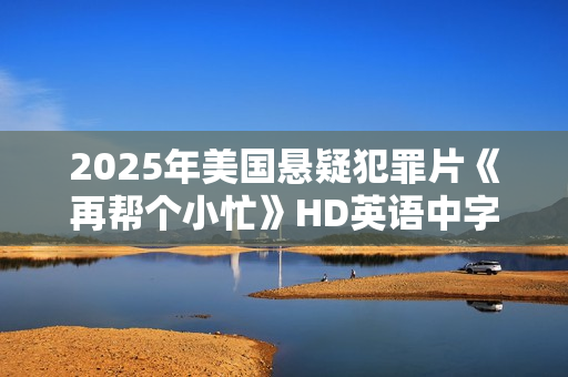 2025年美国悬疑犯罪片《再帮个小忙》HD英语中字