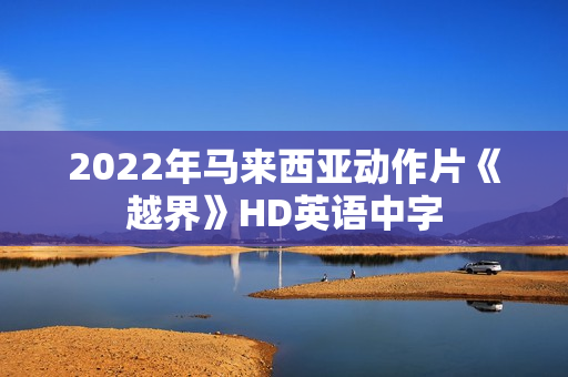 2022年马来西亚动作片《越界》HD英语中字