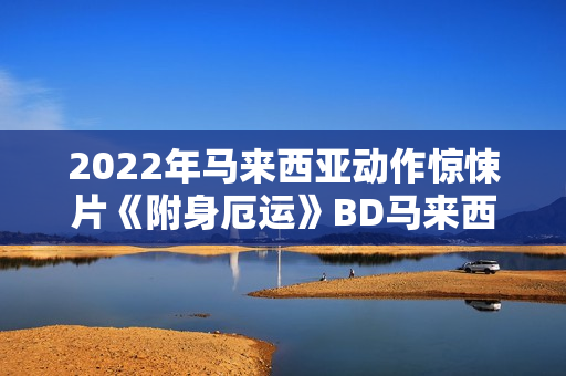 2022年马来西亚动作惊悚片《附身厄运》BD马来西亚语中字