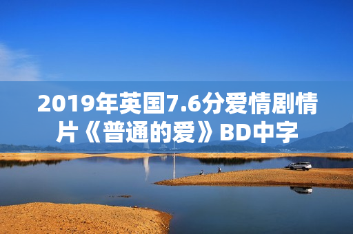 2019年英国7.6分爱情剧情片《普通的爱》BD中字