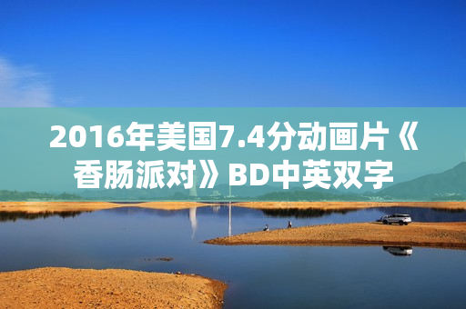 2016年美国7.4分动画片《香肠派对》BD中英双字