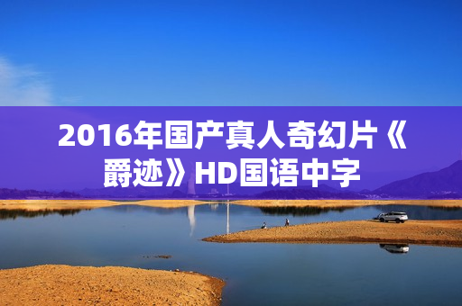 2016年国产真人奇幻片《爵迹》HD国语中字