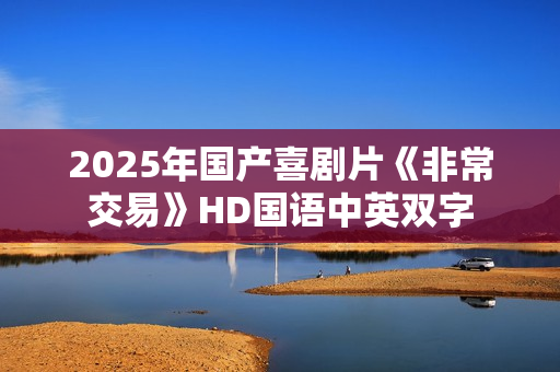 2025年国产喜剧片《非常交易》HD国语中英双字