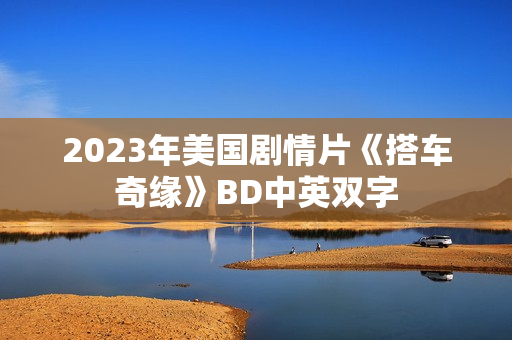 2023年美国剧情片《搭车奇缘》BD中英双字