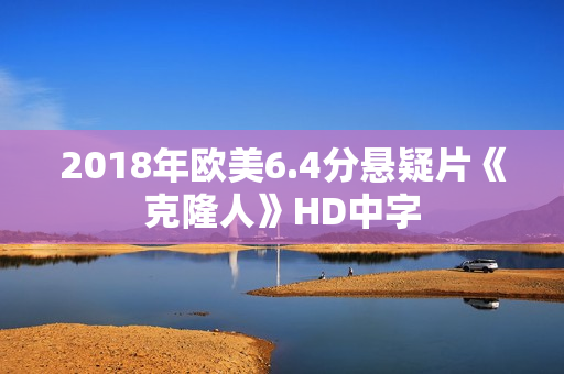 2018年欧美6.4分悬疑片《克隆人》HD中字