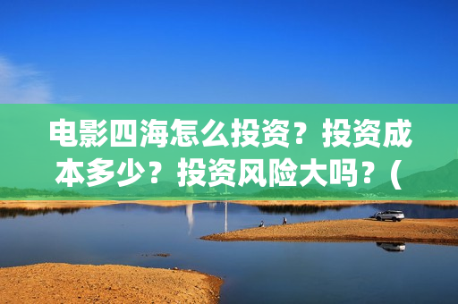 电影四海怎么投资？投资成本多少？投资风险大吗？(四海电影海报)