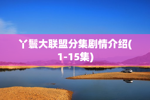 丫鬟大联盟分集剧情介绍(1-15集)