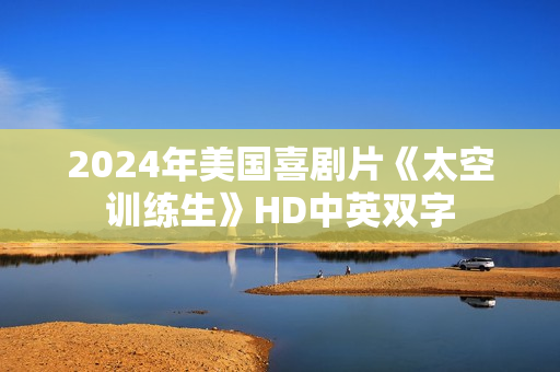 2024年美国喜剧片《太空训练生》HD中英双字