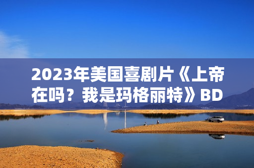 2023年美国喜剧片《上帝在吗？我是玛格丽特》BD中英双字