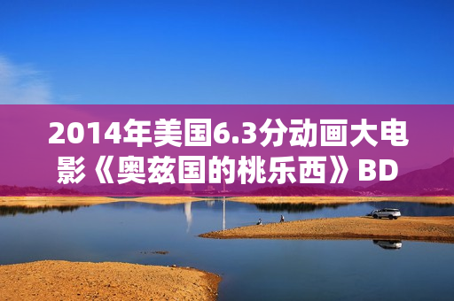 2014年美国6.3分动画大电影《奥兹国的桃乐西》BD中英双字