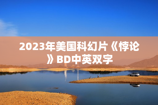 2023年美国科幻片《悖论》BD中英双字 2023年美国科幻片《悖论》BD中英双字