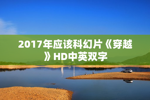 2017年应该科幻片《穿越》HD中英双字 2017年应该科幻片《穿越》HD中英双字