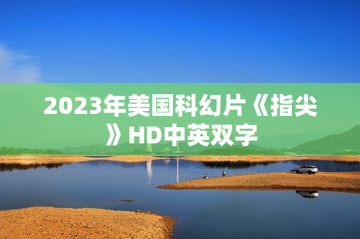 2023年美国科幻片《指尖》HD中英双字