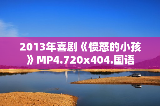 2013年喜剧《愤怒的小孩》MP4.720x404.国语