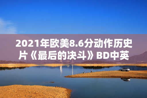 2021年欧美8.6分动作历史片《最后的决斗》BD中英双字