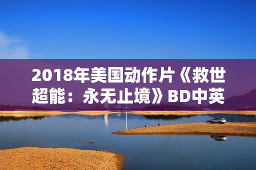 2018年美国动作片《救世超能：永无止境》BD中英双字