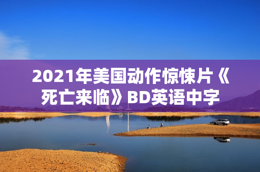2021年美国动作惊悚片《死亡来临》BD英语中字