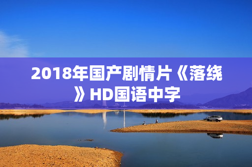 2018年国产剧情片《落绕》HD国语中字
