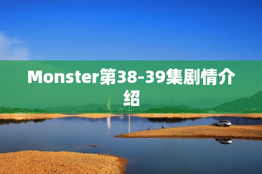Monster第38-39集剧情介绍