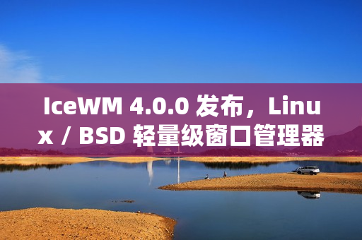 IceWM 4.0.0 发布，Linux / BSD 轻量级窗口管理器