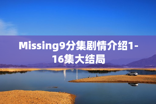 Missing9分集剧情介绍1-16集大结局