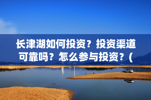 长津湖如何投资？投资渠道可靠吗？怎么参与投资？(长津湖投资太大估计亏本)