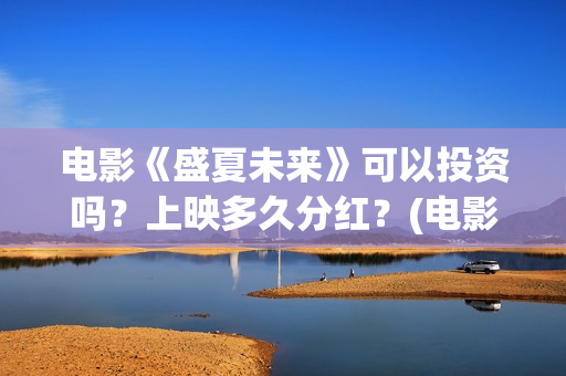 电影《盛夏未来》可以投资吗？上映多久分红？(电影《盛夏未来》在线看)