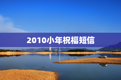 2010小年祝福短信 2010小年祝福短信
