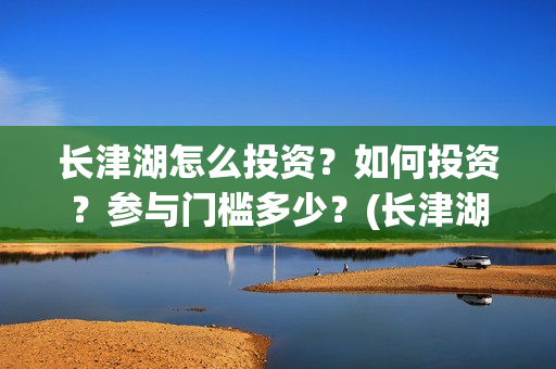 长津湖怎么投资？如何投资？参与门槛多少？(长津湖投资太大估计亏本)