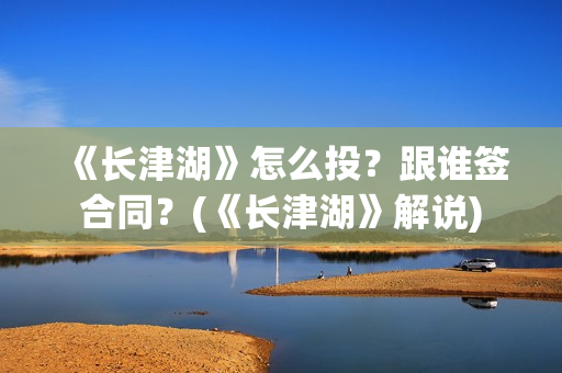 《长津湖》怎么投？跟谁签合同？(《长津湖》解说)