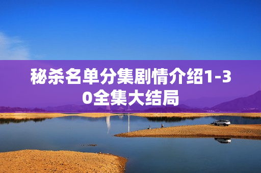 秘杀名单分集剧情介绍1-30全集大结局