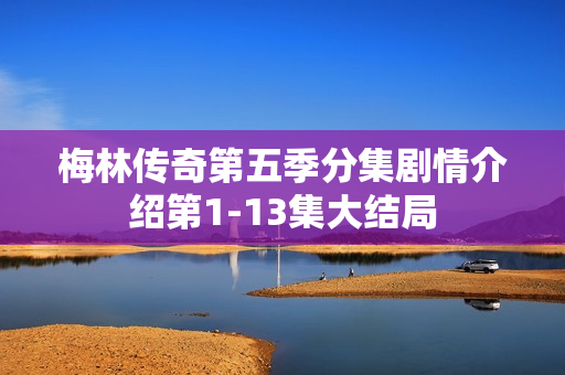 梅林传奇第五季分集剧情介绍第1-13集大结局