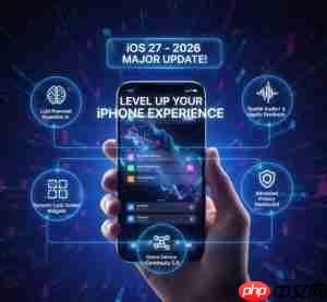 iOS 27 2026大更新曝光！五大功能让你的iPhone使用体验升级