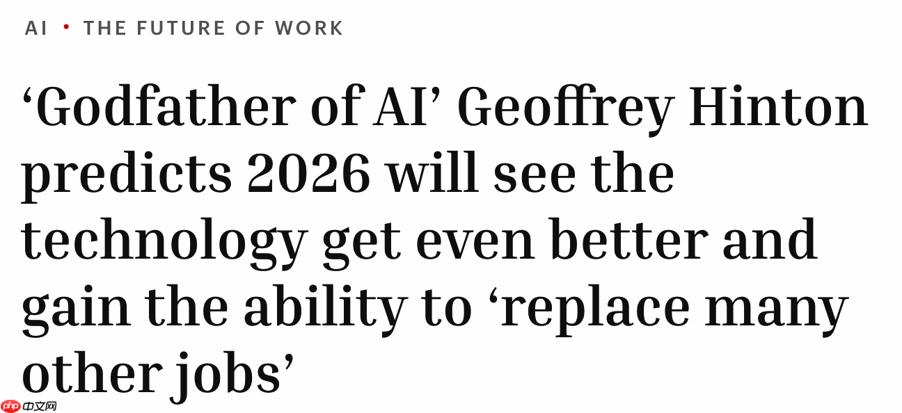 “AI 教父” Hinton：2026 年 AI 能力将大幅提升，很多工作岗位面临被取代风险