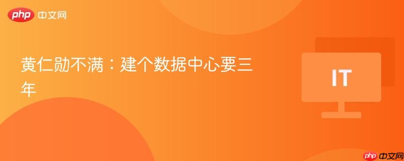 黄仁勋不满:建个数据中心要三年
