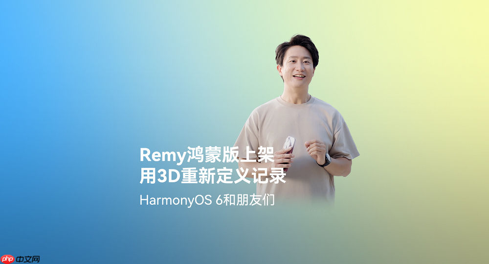 鸿蒙平台首发！Remy正式上架，3D影像记录及社交分享体验“6到飞起”