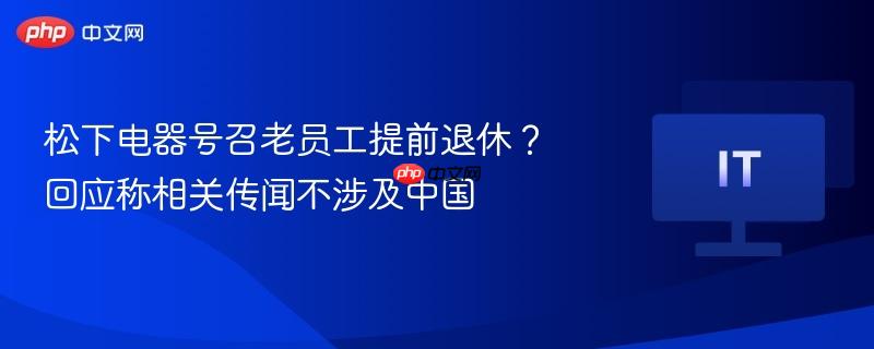 松下电器号召老员工提前退休? 回应称相关传闻不涉及中国