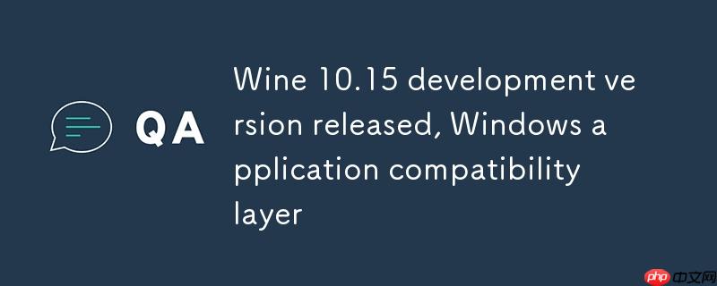 Wine 10.15 开发版发布，Windows 应用兼容层