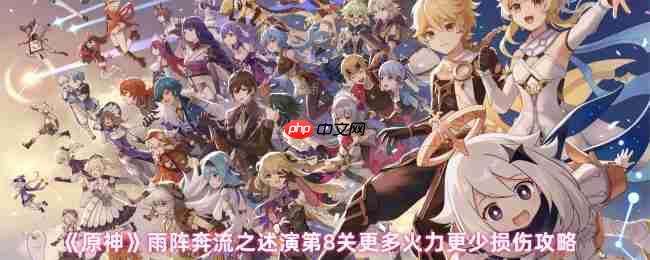 原神雨阵奔流之述演第8关攻略：火力全开零损伤通关详解