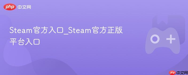 steam官方入口_steam官方正版平台入口 - php中文网