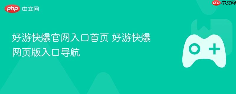 好游快爆官网入口首页 好游快爆网页版入口导航